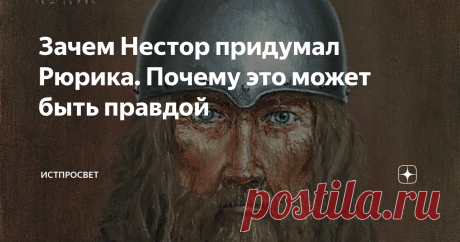 Зачем Нестор придумал Рюрика. Почему это может быть правдой или полуправдой и даже вымыслом