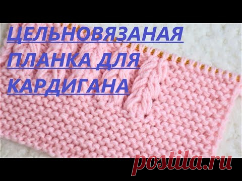 ПЛАНКА ДЛЯ КАРДИГАНА СПИЦАМИ. ЦЕЛЬНОВЯЗАНАЯ. МАСТЕР КЛАСС ДЛЯ НАЧИНАЮЩИХ