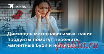 Диета для метеозависимых: какие продукты помогут пережить магнитные бури и непогоду Диетолог Денисенко перечислила продукты, которые помогут пережить непогоду