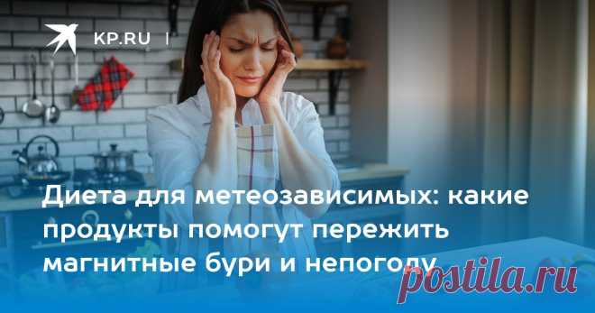Диета для метеозависимых: какие продукты помогут пережить магнитные бури и непогоду Диетолог Денисенко перечислила продукты, которые помогут пережить непогоду