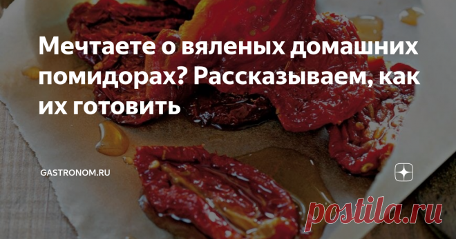 Мечтаете о вяленых домашних помидорах? Рассказываем, как их готовить Закон вяленых помидоров: мечтаем о них, вялим и едим, чтобы опять мечтать, вялить и есть. Какие же они всё-таки вкусные!