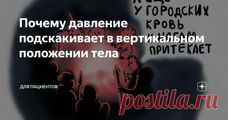 Почему давление подскакивает в вертикальном положении тела Так бывает. Человек лежит на спине, и у него при этом нормальное артериальное давление. Потом человек встанет на ноги, а верхнее давление у него подскакивает не меньше, чем на 20 миллиметров ртутного столба. Желательно такой фокус повторить несколько раз в разные дни. Это и называют ортостатической гипертонией. Такой подскок давления связан с активацией симпатической нервной системы. Ну типа адреналин, все дела. Об...