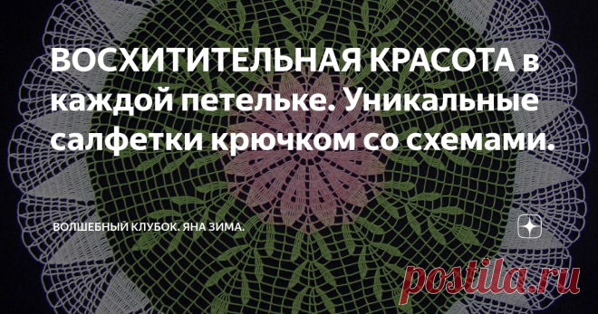 ВОСХИТИТЕЛЬНАЯ КРАСОТА в каждой петельке. Уникальные салфетки крючком со схемами. Статья автора «Волшебный клубок. Яна Зима.» в Дзене ✍: Для всех любителей вязать красивые ажурные салфетки крючком. Такая милая вещь связанная вашими руками внесёт волшебный уют в вашем доме.