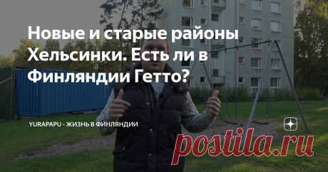 Новые и старые районы Хельсинки. Есть ли в Финляндии Гетто?