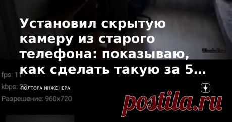 Установил скрытую камеру из старого телефона: показываю, как сделать такую за 5 минут (способ для всех) Статья автора «Полтора инженера» в Дзене ✍: Читатели жаловались, что мой прошлый способ не работал на всех телефонах. И я решил проблему: расскажу, как сделать еще проще! Буквально в несколько шагов.