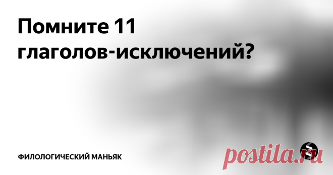 Помните 11 глаголов-исключений? 90% людей не помнят те самые 11 глаголов, которые относятся ко второму спряжению, хотя не обладают присущими ему окончаниями в инфинитивной форме. При  спряжении этих глаголов у многих возникают сомнения, как правильно писать окончания. Но если вы запомните следующий стих, то долго думать не придётся!
Гнать, держать, смотреть и видеть,
Дышать, слышать, ненавидеть.
И зависеть, и вертеть,