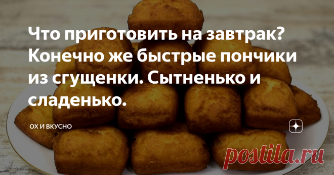 Что приготовить на завтрак? Конечно же быстрые пончики из сгущенки. Сытненько и сладенько. Привет Всем! Продолжаю серию статей со вкусняшками и сегодня у меня в меню пончики-пышечки. Это не классического варианта пончики, но тоже себе ничего. Пончики сделаны на основе сгущенки , хрустящие снаружи, со вкусным сладеньким мякишем внутри. В миску выливаю стандартную банку сгущенного молока 380 гр. затем добавляю к нему 2 яйца,  30 гр. растопленного сливочного масла, 1 ч.л. ван...