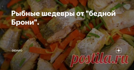 Рыбные шедевры от "бедной Брони". Тётю Цилю из Одессы вам представлять дополнительно не нужно. Вы все её прекрасно знаете. Но сегодня я хочу рассказать вам о её старшей двоюродной сестре Броне из города Николаева. По пути из Москвы, через Киев и Одессу в Крым (в 2001-м году) мы не могли не заехать в Николаев. И по пути, да и поручение у нас было ответственное: передать от Цили Броне сколько-то там гривен, китайский пуховик и