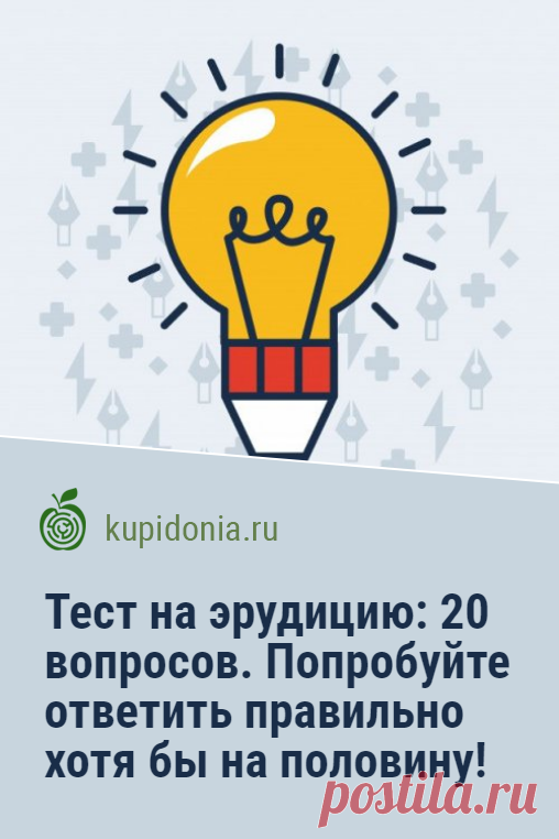 Тест на эрудицию: 20 вопросов. Попробуйте ответить правильно хотя бы на половину!. Новый тест для проверки вашей эрудиции и кругозора. в нём мы собрали 20 интересных вопросов. Проверьте свои знания!