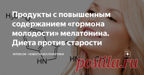 Продукты с повышенным содержанием «гормона молодости» мелатонина. Диета против старости Мелатонин можно назвать уникальным веществом. Это гормон, вырабатывающийся в головном мозге человека для того, чтобы использовать в процессе нейрофизиологический реакций.