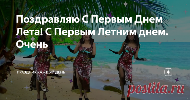 Поздравляю С Первым Днем Лета! С Первым Летним днем. Очень