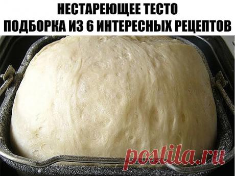 НЕСТАРЕЮЩЕЕ ТЕСТО. Подборка из 6 интересных рецептов.