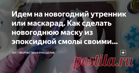 Идем на новогодний утренник или маскарад. Как сделать новогоднюю маску из эпоксидной смолы своими руками.
