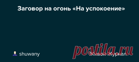 🔥 Заговор на огонь «На успокоение» 🔥 Когда вас что-то беспокоит, тянет за душу, болит внутри, не отпускает, когда вы не можете определиться, как вам жить дальше, куда идти, а в мыслях и перед глазами - сплошной туман, можно прочитать заговор на огонь На успокоение. Поставьте перед собой горящую свечу, растворитесь в её…
