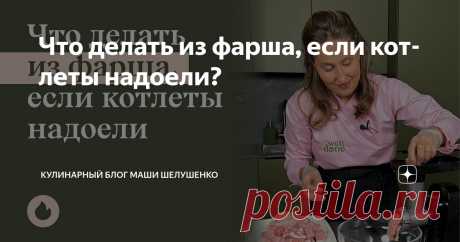 Что делать из фарша, если котлеты надоели? Статья автора « Кулинарный блог Маши Шелушенко» в Дзене ✍: Фарш — заготовка универсальная. Отправил в морозилку и готово. Но вопрос: что из него приготовить, так и витает в воздухе.