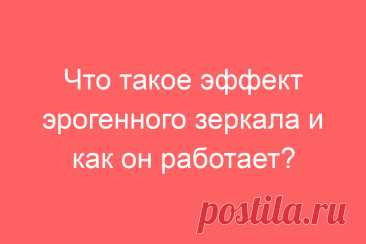 Что такое эффект эрогенного зеркала и как он работает?