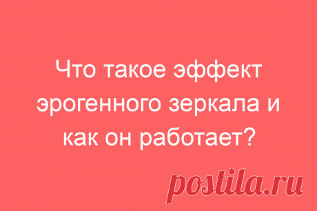Что такое эффект эрогенного зеркала и как он работает?