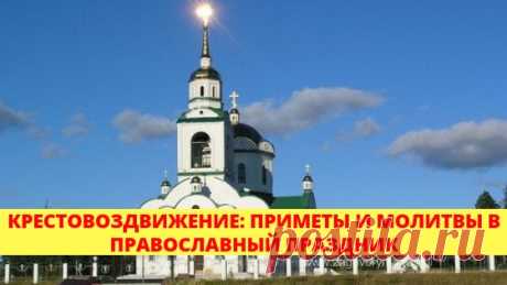 Крестовоздвижение: приметы и молитвы в православный праздник 27 сентября, в день Воздвижения Креста Господня, народные приметы ​подскажут, как исправить и наладить свою жизнь.
Православные отмечают день Крестовоздвижения длинной службой и строгим постом. Народные приметы, связанные с этим днем, лишь частично совпадают с церковным видением одного из главных христианских праздников.

Народные приметы в праздник Воздвижения Креста Господня
27 сентября издавна принято соблюдат...