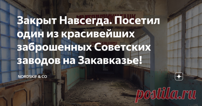 Закрыт Навсегда. Посетил один из красивейших заброшенных Советских заводов на Закавказье! Сегодня я хочу рассказать про один из красивейших заброшенных заводов на Закавказье, что к сожалению прекратил свою деятельность практически сразу после распада Советского Союза.

Мне удалось прогуляться по заброшенным цехам и административным кабинетам завода и ненадолго окунуться, в советскую производственную романтику…