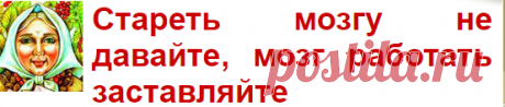 Стареть мозгу не давайте, мозг работать заставляйте : другое : Нервная система : Газета Бабушка - Народная медицина и народные средства : Всеукраинская газета-целительница