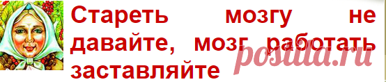 Стареть мозгу не давайте, мозг работать заставляйте : другое : Нервная система : Газета Бабушка - Народная медицина и народные средства : Всеукраинская газета-целительница