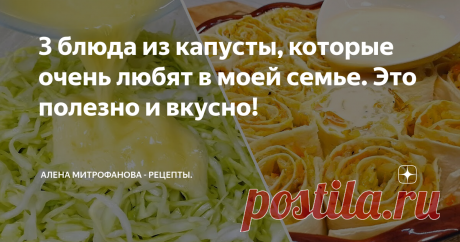 3 блюда из капусты, которые очень любят в моей семье. Это полезно и вкусно!