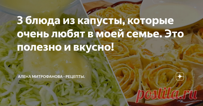 3 блюда из капусты, которые очень любят в моей семье. Это полезно и вкусно!
