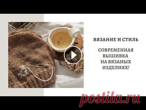 ВЯЗАНИЕ И СТИЛЬ .  СОВРЕМЕННАЯ ВЫШИВКА НА ВЯЗАНЫХ ИЗДЕЛИЯХ! Всем привет! Меня зовут Настя! Сегодня вас ждет видео из рубрики «Вязание и стиль». Рассмотрим интересные примеры современной вышивки на различных вяз...