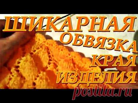 ШИКАРНАЯ ОБВЯЗКА КРАЯ ИЗДЕЛИЯ.
