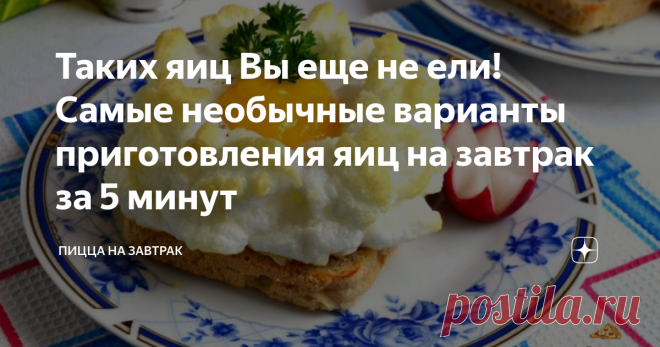 Таких яиц Вы еще не ели! Самые необычные варианты приготовления яиц на завтрак за 5 минут Всем привет! Традиционно яйца (наряду с бутербродами) являются самым популярным вариантом для завтрака. Но что делать, если вареные и жаренные яйца уже надоели? Выход есть!
Сегодня я поделюсь с Вами моими любимыми способами приготовления яиц за 5 минут, которые не требуют дополнительных ингредиентов. Поехали!
