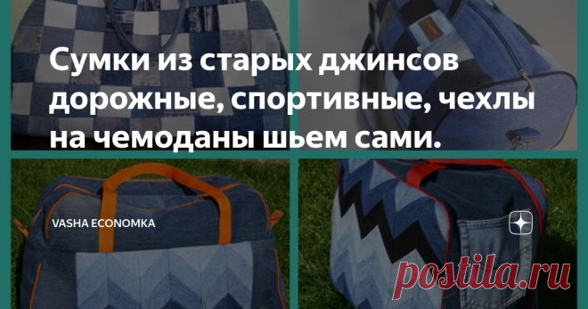 Сумки из старых джинсов дорожные, спортивные, чехлы на чемоданы шьем сами.  Выкройки и советы по пошиву. Приветствую на канале всех рукодельниц! Сегодня разговор о сумках дорожных, спортивных, увикендерах (сумках для поездок на увикенд), мужских и чехлах на чемоданы, которые можно сшить своими руками из тех самых старых джинсов, которые лежат в шкафу и ждут своего часа. Такие сумки, конечно гораздо реже шьют из старых джинсов и вот почему: джинсовая ткань промокает под дож...