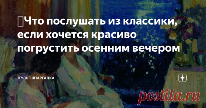 🟡Что послушать из классики, если хочется красиво погрустить осенним вечером Пять мелодий для душевного комфорта