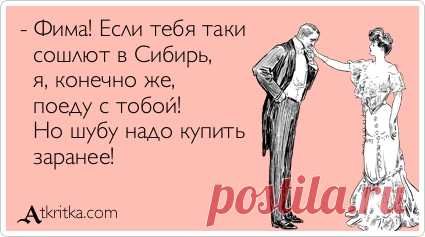 - Фима! Если тебя таки   сошлют в Сибирь,     я, конечно же,   поеду с тобой!   Но шубу надо купить   заранее! / открытка №383531 - Аткрытка / atkritka.com