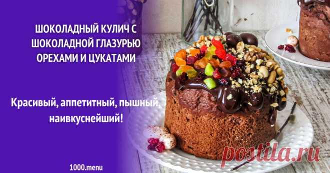 Шоколадный кулич с шоколадной глазурью орехами и цукатами рецепт с фото пошагово Красивый, аппетитный, пышный, наивкуснейший!