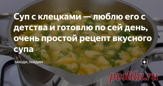Суп с клецками — люблю его с детства и готовлю по сей день, очень простой рецепт вкусного супа Статья автора «Заходи, поедим» в Дзене ✍: Супы любят и готовят не все. Но у нас, еще при бабушке, было принято есть жидкое хотя бы раз в день, поэтому супы варились часто.