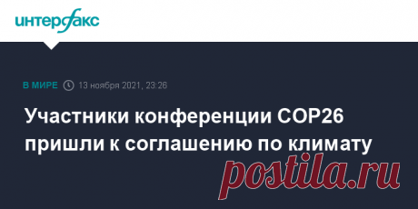 14.11.21-Участники конференции CОР26 пришли к соглашению по климату Делегации из почти 200 стран согласовали в субботу вечером новое глобальное соглашение на конференции ООН по климату (CОР26) в Глазго, сообщают британские СМИ.