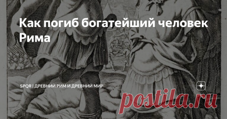 Как погиб богатейший человек Рима «Устрашив римлян звуками барабанов, парфяне вдруг сбросили с доспехов покровы и предстали перед неприятелем, пламени подобные — сами в шлемах и латах из маргианской, ослепительно сверкавшей стали, кони же их в латах медных и железных». (с) Плутарх, «Сравнительные жизнеописания. Красс». Самым богатым человеком Рима в I в. до н.э., вне всякого сомнения, был Марк Лициний Красс. Плиний Старший писал, что только «в земельных владениях у него бы...