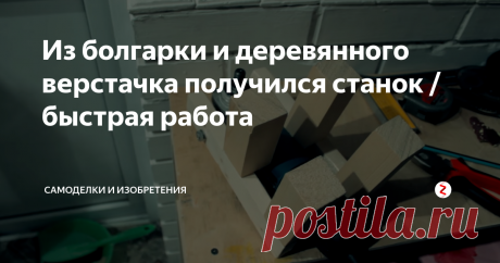 Из болгарки и деревянного верстачка получился станок / быстрая работа Это не просто приспособление, а целый станок из брусков, болтов, шурупов, гаек, и основной части - болгарки. Такой станок обрадует мастера, который хочет, чтобы его оборудование выглядело и работало на профессиональном уровне.