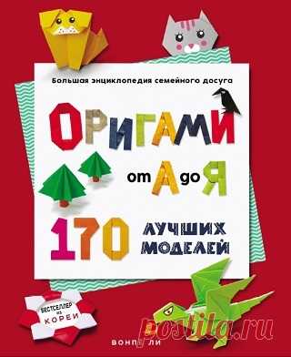 Оригами от А до Я. 170 лучших моделей. Большая энциклопедия семейного досуга 2024