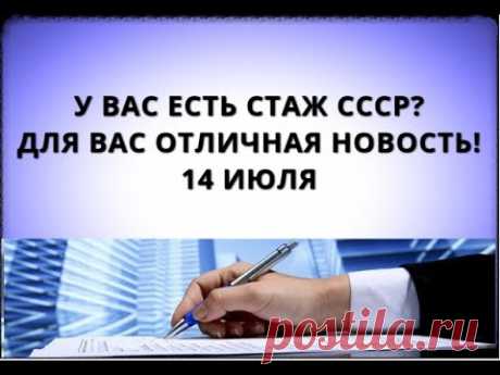 У вас есть стаж СССР? Для вас отличная новость! 14 июля