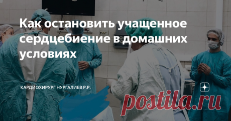 Как остановить учащенное сердцебиение в домашних условиях Статья автора «Кардиохирург Нургалиев Рахим Ринатович» в Дзене ✍: Когда ваше сердце колотится, стучит или трепещет, не паникуйте и попробуйте эти успокаивающие методы.