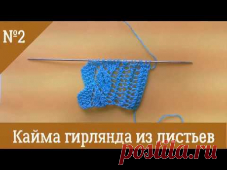 Две каймы с листочками (видео мк) - Вязание - Страна Мам
