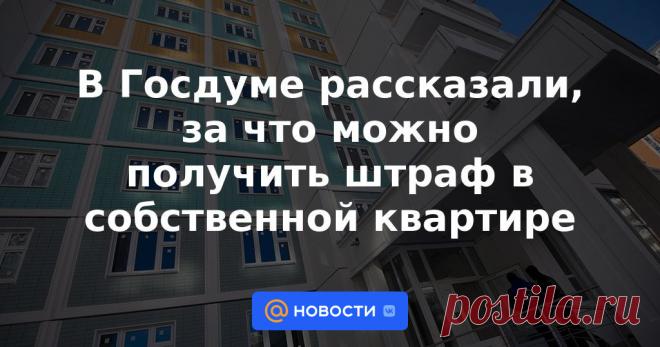 В Госдуме рассказали, за что можно получить штраф в собственной квартире Есть пять действий, за которые можно получить штраф, не выходя из квартиры на улицу, заявил депутат Госдумы от «Единой России» Никита Чаплин в беседе с РИА Новости.