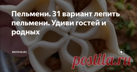 Пельмени. 31 вариант лепить пельмени. Удиви гостей и родных