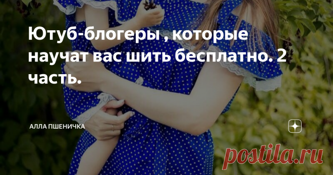 Ютуб-блогеры , которые научат вас шить бесплатно. 2 часть. Эти каналы обязательно пригодятся новичкам.