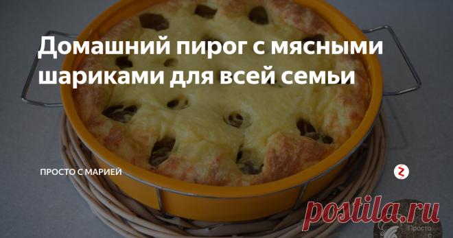 Домашний пирог с мясными шариками для всей семьи — Что там у тебя, пирог?
— Да, отрезать тебе?
— Крошечный кусочек… побольше… больше… чего ты боишься, режь нормальный кусок!
