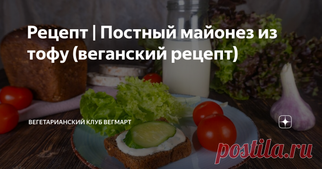 Рецепт | Постный майонез из тофу (веганский рецепт) Статья автора «Вегетарианский клуб ВегМарт» в Дзене ✍: Майонез из тофу — это настоящая находка для вегана. Готовится быстро, а использовать можно в различных блюдах. Тофу готовится из соевых бобов.
