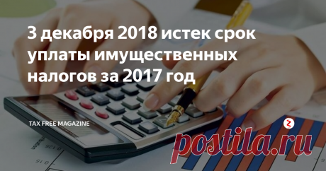 3 декабря 2018 истек срок уплаты имущественных налогов за 2017 год Граждане, не уплатившие транспортный, земельный налоги и налог на  имущество за 2017 год до 3 декабря 2018, переходят в статус должников и с  4 декабря им начисляется пеня за каждый календарный день просрочки.