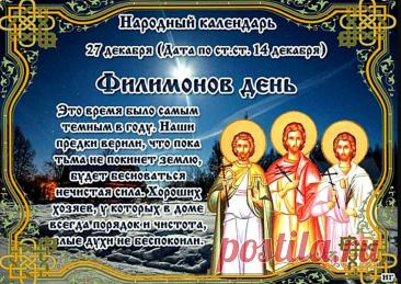 Филимонов день. Народный праздник, отмечаемый 27 декабря, в честь апостола от семидесяти Филимона, которому адресовано одно из посланий апостола Павла. На Руси этот день был посвящён наведению чистоты и порядка после первых праздничных дней, а также обереганию дома от нечистой силы.