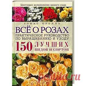 Книга "Все о розах. Практическое руководство по выращиванию и уходу. 150 лучших видов и сортов"